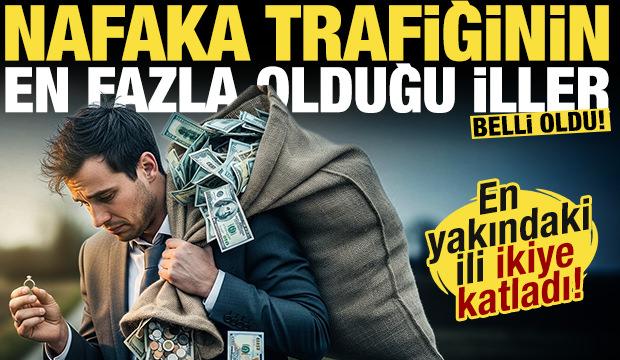 Nafaka trafiğinin en fazla olduğu iller belli oldu! En yakındaki ili ikiye katladı!