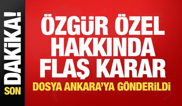 &Ouml;zg&uuml;r &Ouml;zel ve 3 CHP'li isim hakkında yeni gelişme! Dosya Ankara'ya g&ouml;nderildi