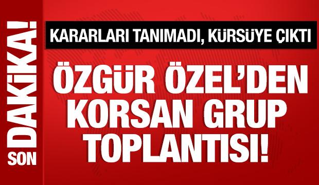 &Ouml;zg&uuml;r &Ouml;zel'den korsan grup toplantısı! K&uuml;rs&uuml;ye &ccedil;ıktı