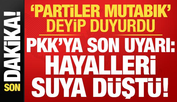 'Partilerde mutabık' deyip duyurdu! PKK'ya son uyarı: Hayalleri orada da suya d&uuml;şt&uuml;...