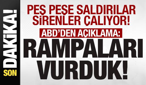 Peş peşe saldırılar! Sirenler &ccedil;alıyor! ABD'den a&ccedil;ıklama! Rampaları vurduk