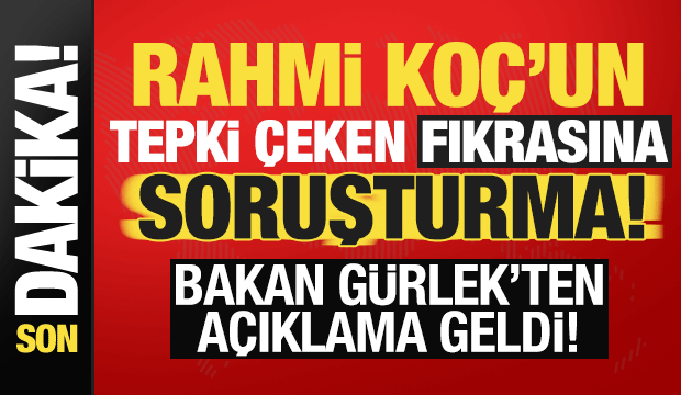 Rahmi Ko&ccedil;'un tepki &ccedil;eken s&ouml;zlerine soruşturma! Bakan G&uuml;rlek duyurdu