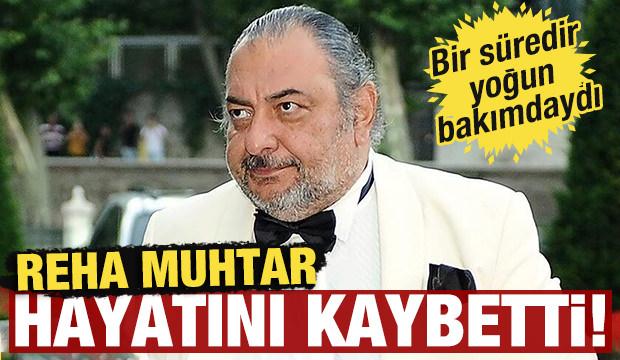 Reha Muhtar hayatını kaybetti!