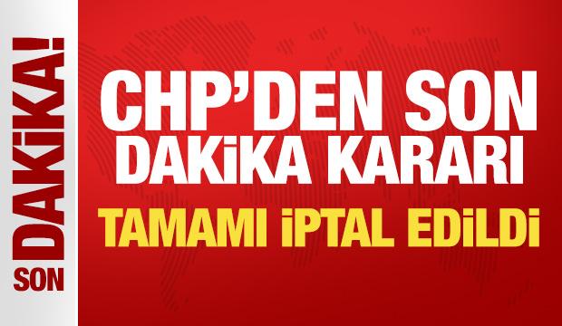 Son Dakika: CHP'den ihra&ccedil;ların tamamı iptal edildi