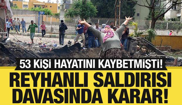 Son dakika: Reyhanlı saldırısı davasında karar a&ccedil;ıklandı! 