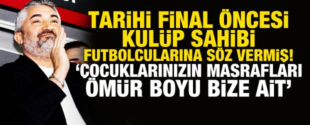 Tarihi final &ouml;ncesi kul&uuml;p sahibinden takımına s&ouml;z! &Ouml;m&uuml;r boyu t&uuml;m masraflarını karşılayacak