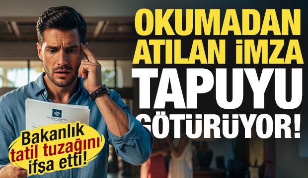 Tatil s&ouml;zleşmesindeki b&uuml;y&uuml;k tehlike! Okumadan atılan imza tapuyu g&ouml;t&uuml;r&uuml;yor!