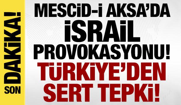 T&uuml;rkiye'den Mescid-i Aksa'daki İsrail provokasyonuna sert tepki!