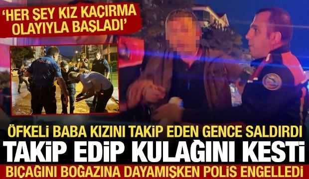 &Ouml;fkeli baba, kızını taciz eden gencin kulağını kesti