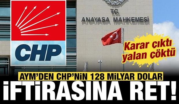 AYM'den CHP'nin "128 milyar dolar" iftirasına ret: Karar &ccedil;ıktı, yalan &ccedil;&ouml;kt&uuml;!