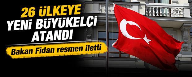 Bakan Fidan resmen tebliğ etti! 26 &uuml;lkeye yeni b&uuml;y&uuml;kel&ccedil;i atandı