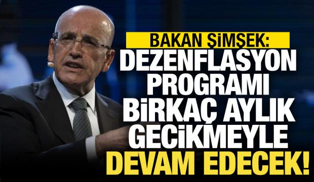 Bakan Şimşek: Dezenflasyon programı birka&ccedil; aylık gecikmeyle devam edecek