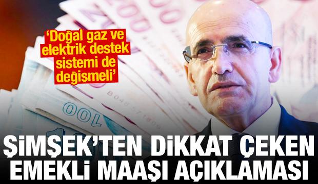 Bakan Şimşek emekli maaşı a&ccedil;ıklaması! Doğal gaz ve elektrik destek sistemi de değişmeli