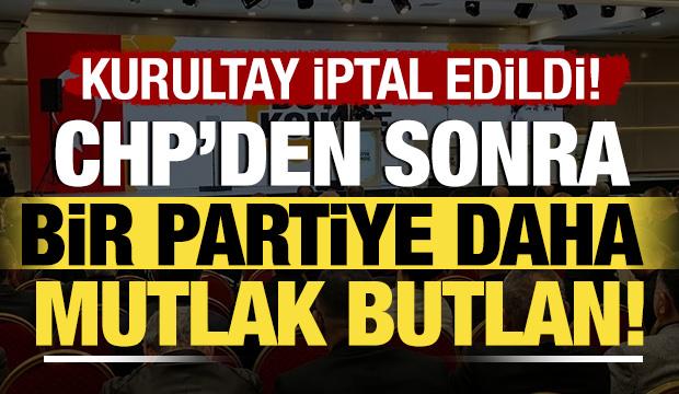 CHP'nin ardından bir partiye daha mutlak butlan kararı! Kurultay iptal edildi
