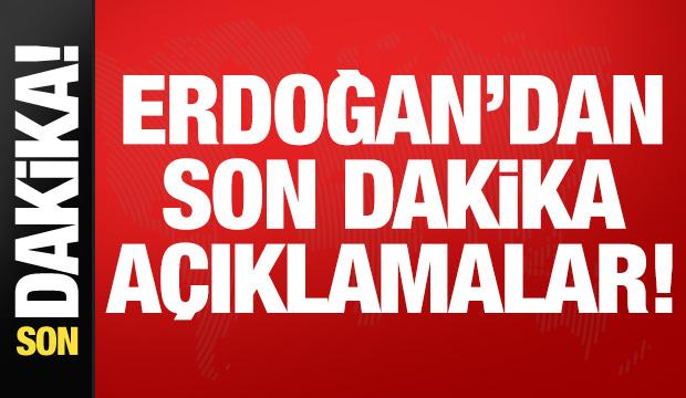 Erdoğan'dan son dakika a&ccedil;ıklamalar!