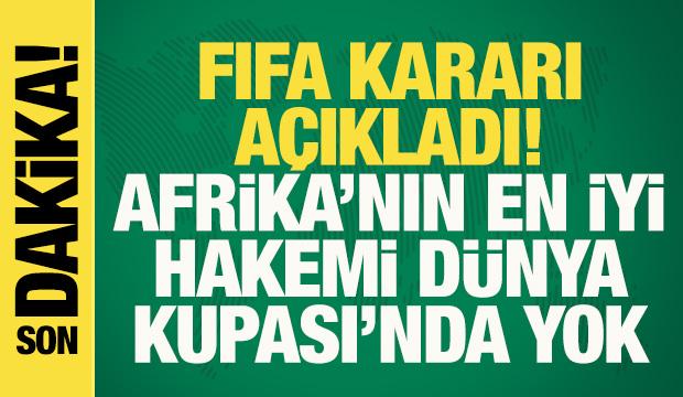 FIFA kararı a&ccedil;ıkladı! Afrika'nın en iyi hakemi D&uuml;nya Kupası'nda yok