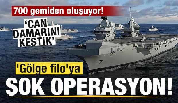 'G&ouml;lge filo'ya operasyon! 700 gemiden oluşuyor! 'Can damarını kestik'