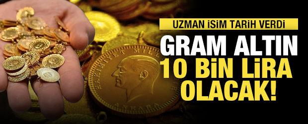 Gram altın 10 bin lira olacak! Uzman isim tarih verdi