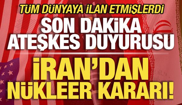 İran'dan son dakika ateşkes duyurusu! Bomba n&uuml;kleer kararı! 