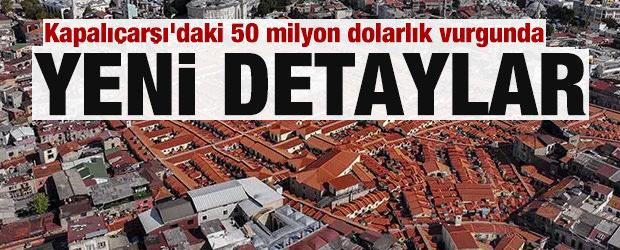 Kapalı&ccedil;arşı'daki 50 milyon dolarlık vurgununda detaylar ortaya &ccedil;ıktı! 