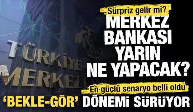 Merkez Bankası yarın ne yapacak? 'Bekle-g&ouml;r' d&ouml;nemi s&uuml;r&uuml;yor