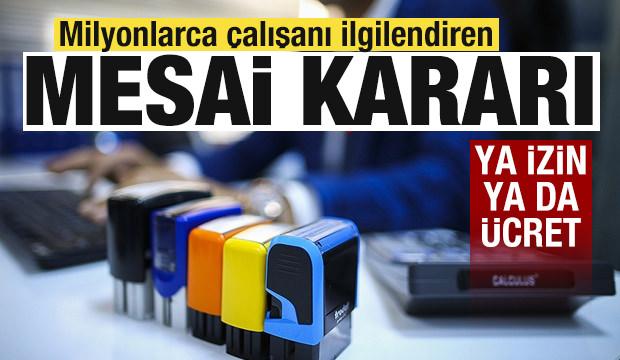 Milyonlarca &ccedil;alışanı ilgilendiren mesai kararı! Ya izin ya da &uuml;cret &ouml;denecek