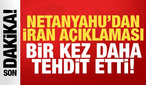 Netanyahu'dan son dakika İran a&ccedil;ıklaması: Bir tehdit daha!
