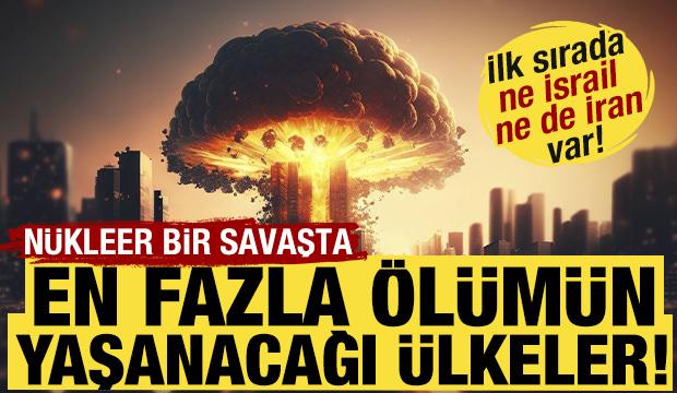 N&uuml;kleer bir savaşta en fazla &ouml;l&uuml;m&uuml;n yaşanacağı &uuml;lke! İlk sırada ne İsrail ne de İran var!