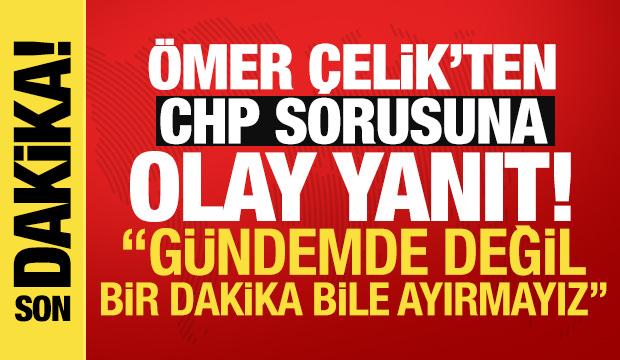 &Ouml;mer &Ccedil;elik'ten CHP sorusuna olay yanıt: MYK gibi toplantıda bir dakika bile ayırmayız