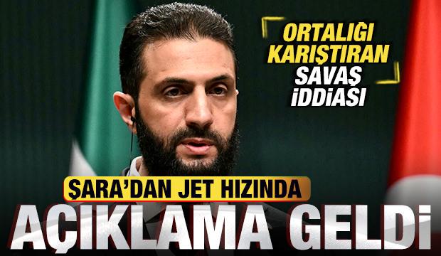 Ortalığı karıştıran savaş iddiası! Şara'dan son dakika a&ccedil;ıklama geldi
