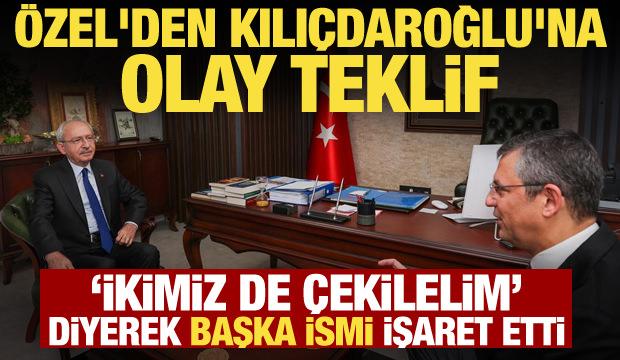 &Ouml;zg&uuml;r &Ouml;zel'in Kılı&ccedil;daroğlu'na teklifi ortaya &ccedil;ıktı: İkimiz de &ccedil;ekilelim o y&ouml;netsin!
