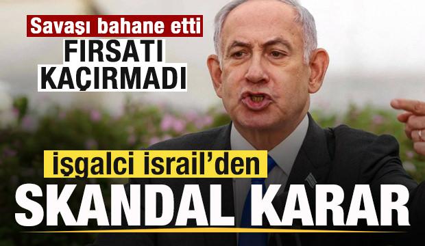 Savaşı bahane etti! Fırsatı ka&ccedil;rımadı! işgalci İsrail'den skandal karar!