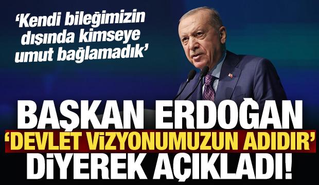 Son Dakika: Başkan Erdoğan 'devlet vizyonumuzun adıdır' diyerek a&ccedil;ıkladı! 