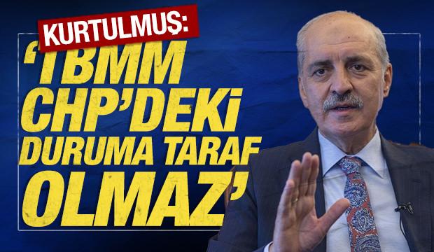 TBMM Başkanı Kurtulmuş: 'TBMM, CHP'deki duruma taraf olmaz'