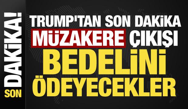 Trump'tan İran'a son dakika m&uuml;zakere &ccedil;ıkışı: Bedelini &ouml;deyecekler!