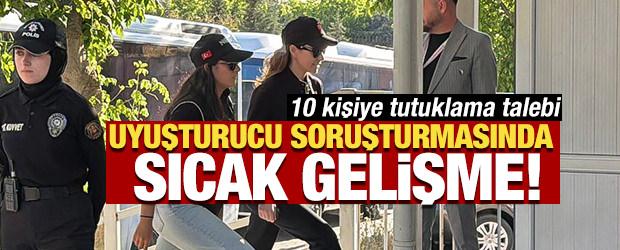Uyuşturucu soruşturmasında sıcak gelişme! 10 kişiye tutuklama talebi