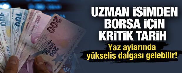 Uzman isimden borsa i&ccedil;in kritik tarih: Yaz aylarında y&uuml;kseliş dalgası gelebilir!