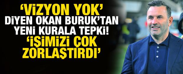 'Vizyon yok' diyen Okan Buruk'tan yeni kurala tepki! 'İşimizi &ccedil;ok zorlaştırdı'