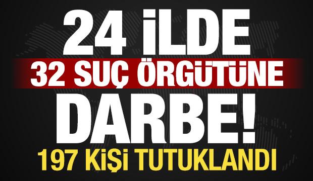 24 ilde 32 su&ccedil; &ouml;rg&uuml;t&uuml;ne darbe: 197 isim tutuklandı!