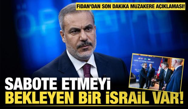 Bakan Fidan'dan son dakika m&uuml;zakere a&ccedil;ıklaması: Sabote etmeyi bekleyen bir İsrail var