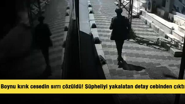 Boynu kırık cesedin sırrı &ccedil;&ouml;z&uuml;ld&uuml;! Ş&uuml;pheliyi yakalatan detay cebinden &ccedil;ıktı 