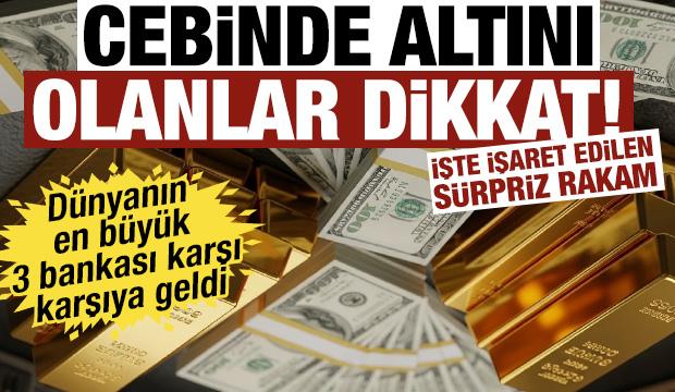 Cebinde altını olanlar dikkat! D&uuml;nyanın en b&uuml;y&uuml;k 3 bankası karşı karşıya geldi