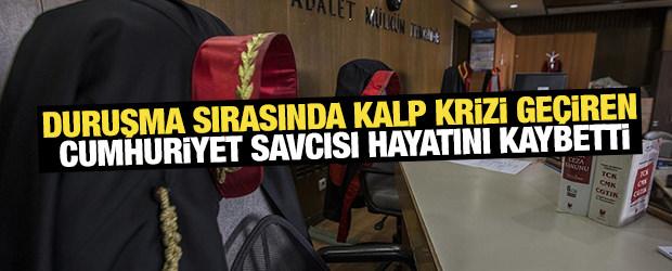 Duruşma sırasında kalp krizi ge&ccedil;iren Cumhuriyet Savcısı hayatını kaybetti