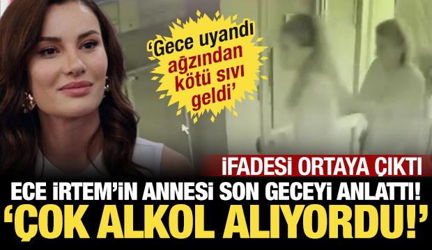 Ece İrtem'in annesinin ifadesi ortaya &ccedil;ıktı! En son o g&ouml;rm&uuml;şt&uuml;: '&Ccedil;ok alkol alıyordu'
