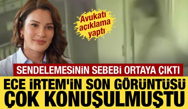 Ece İrtem'in son saatlerine ilişkin yeni a&ccedil;ıklama: Sendelemesinin nedeni ortaya &ccedil;ıktı