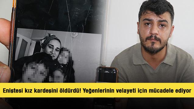 Eniştesi kız kardeşini &ouml;ld&uuml;rd&uuml;! Yeğenlerinin velayeti i&ccedil;in m&uuml;cadele ediyor 