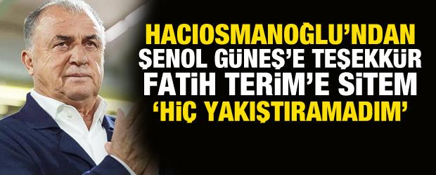 Hacıosmanoğlu'ndan Şenol G&uuml;neş'e teşekk&uuml;r, Fatih Terim'e sitem! 'Kimden hesap soracaksın?'