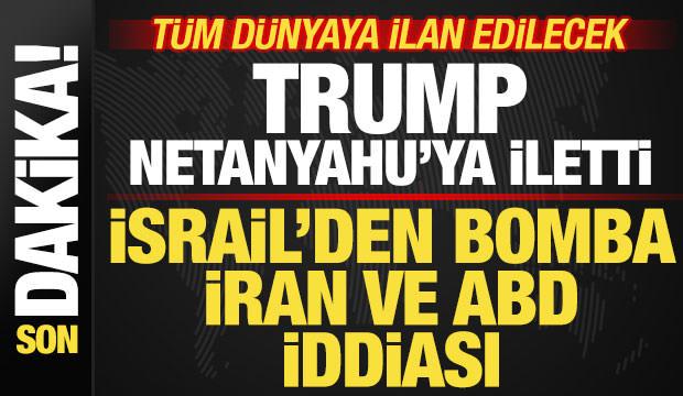 İsrail'den ABD ve İran iddiası! Trump, Netanyahu'ya iletti! T&uuml;m d&uuml;nyaya ilan edilecek