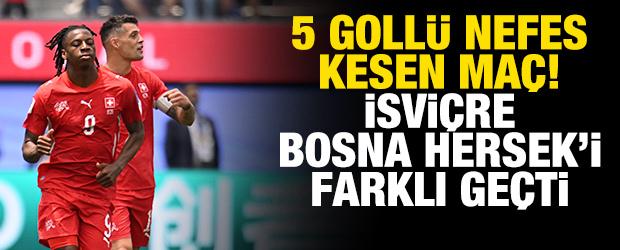 5 goll&uuml; nefes kesen ma&ccedil;! İsvi&ccedil;re, Bosna Hersek'i farklı ge&ccedil;ti