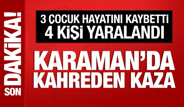 Karaman'da kahreden kaza: 3 &ccedil;ocuk &ouml;ld&uuml;, 4 kişi yaralandı